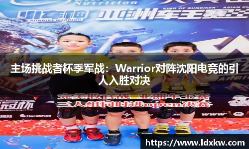 主场挑战者杯季军战：Warrior对阵沈阳电竞的引人入胜对决